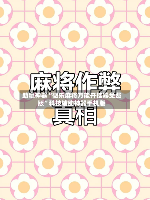 助赢神器“微乐麻将万能开挂器免费版”科技辅助神器手机版-第2张图片