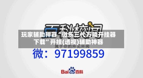 玩家辅助神器“微乐三代万能开挂器下载”开挂(透视)辅助神器