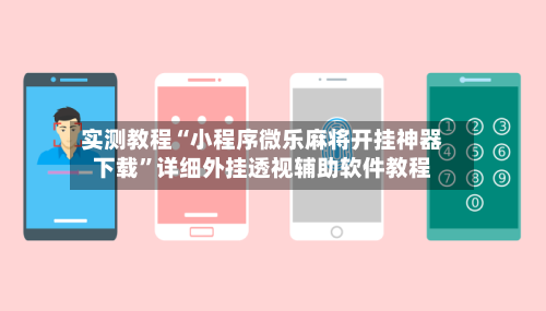 实测教程“小程序微乐麻将开挂神器下载”详细外挂透视辅助软件教程-第2张图片