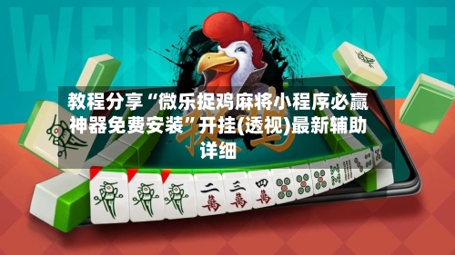 教程分享“微乐捉鸡麻将小程序必赢神器免费安装”开挂(透视)最新辅助详细-第2张图片