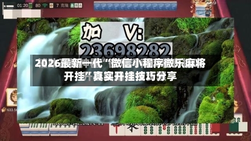2026最新一代“微信小程序微乐麻将开挂”真实开挂技巧分享