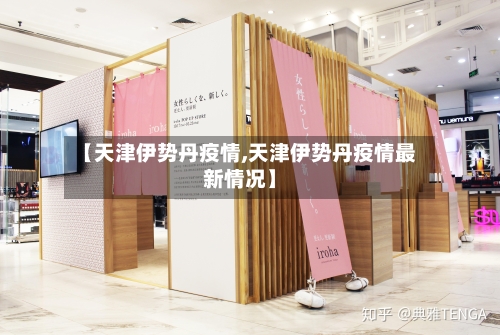 【天津伊势丹疫情,天津伊势丹疫情最新情况】-第2张图片