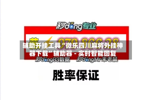辅助开挂工具“微乐四川麻将外挂神器下载	”辅助器 - 实时智能回复-第2张图片