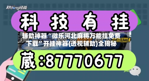 辅助神器“微乐河北麻将万能挂免费下载”开挂神器{透视辅助}全揭秘
