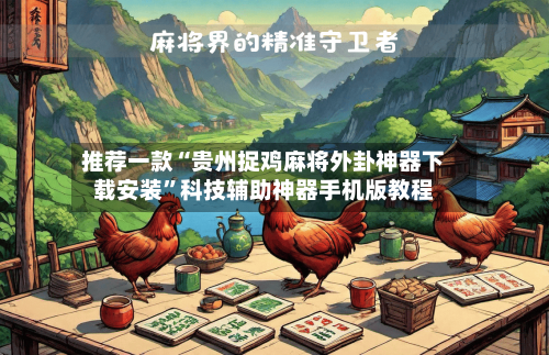 推荐一款“贵州捉鸡麻将外卦神器下载安装	”科技辅助神器手机版教程-第2张图片