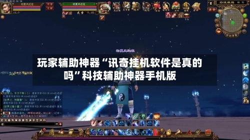 玩家辅助神器“讯奇挂机软件是真的吗”科技辅助神器手机版