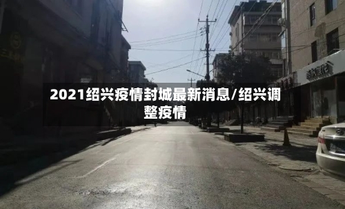 2021绍兴疫情封城最新消息/绍兴调整疫情-第3张图片