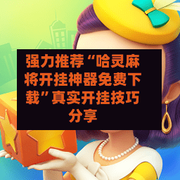强力推荐“哈灵麻将开挂神器免费下载”真实开挂技巧分享-第2张图片