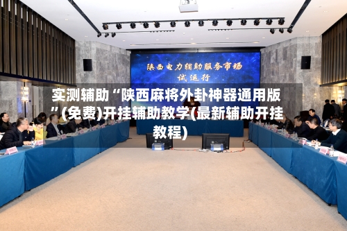 实测辅助“陕西麻将外卦神器通用版”(免费)开挂辅助教学(最新辅助开挂教程)-第3张图片