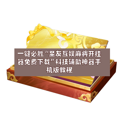 一键必胜“至友互娱麻将开挂器免费下载”科技辅助神器手机版教程-第3张图片