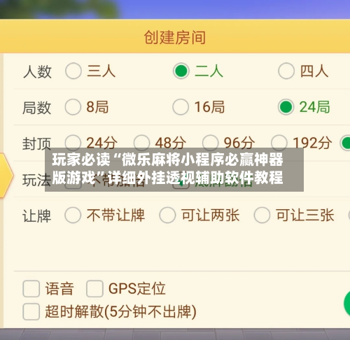 玩家必读“微乐麻将小程序必赢神器版游戏”详细外挂透视辅助软件教程