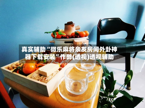 真实辅助“微乐麻将亲友房间外卦神器下载安装”作弊(透视)透视辅助-第2张图片