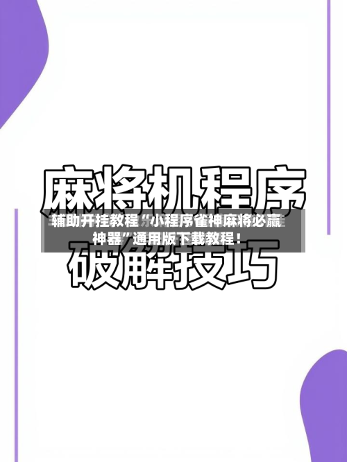 辅助开挂教程“小程序雀神麻将必赢神器	”通用版下载教程！-第3张图片