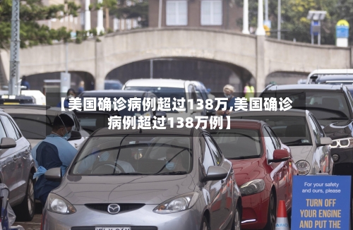 【美国确诊病例超过138万,美国确诊病例超过138万例】
