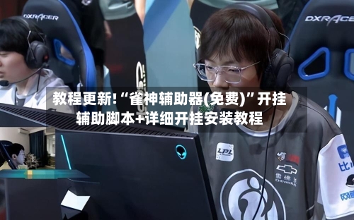 教程更新!“雀神辅助器(免费)	”开挂辅助脚本+详细开挂安装教程-第2张图片
