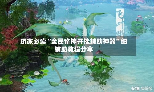 玩家必读“全民雀神开挂辅助神器”细辅助教程分享