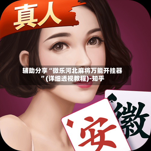 辅助分享“微乐河北麻将万能开挂器”(详细透视教程)-知乎-第2张图片