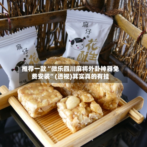 推荐一款“微乐四川麻将外卦神器免费安装”(透视)其实真的有挂-第2张图片