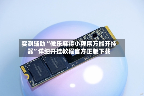 实测辅助“微乐麻将小程序万能开挂器”详细开挂教程官方正版下载-第3张图片