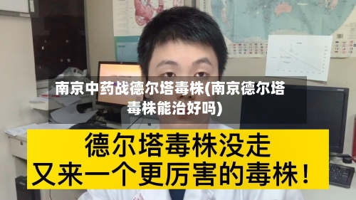 南京中药战德尔塔毒株(南京德尔塔毒株能治好吗)-第3张图片