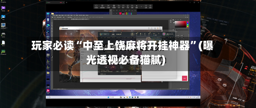 玩家必读“中至上饶麻将开挂神器”(曝光透视必备猫腻)