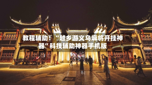 教程辅助！“越乡游义乌麻将开挂神器	”科技辅助神器手机版-第2张图片