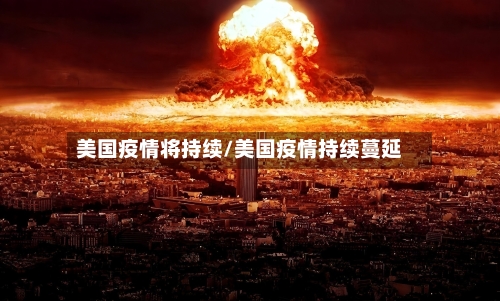 美国疫情将持续/美国疫情持续蔓延-第1张图片