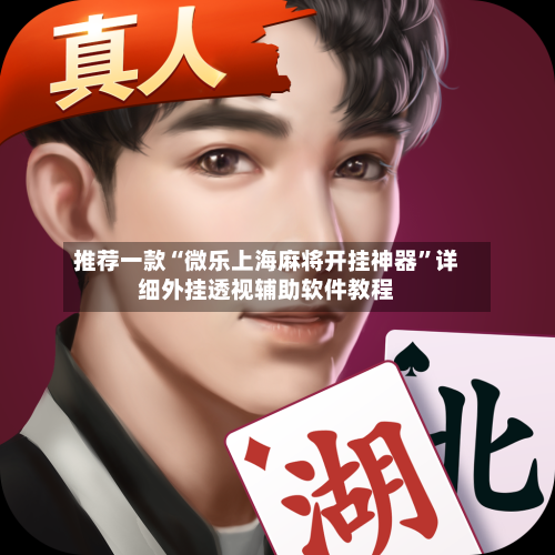 推荐一款“微乐上海麻将开挂神器	”详细外挂透视辅助软件教程-第3张图片