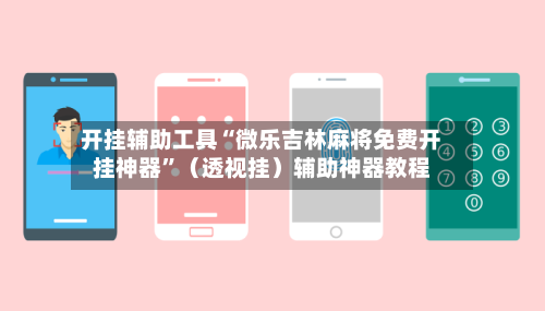 开挂辅助工具“微乐吉林麻将免费开挂神器”（透视挂）辅助神器教程-第2张图片