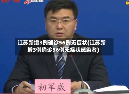 江苏新增3例确诊56例无症状(江苏新增3例确诊56例无症状感染者)-第2张图片