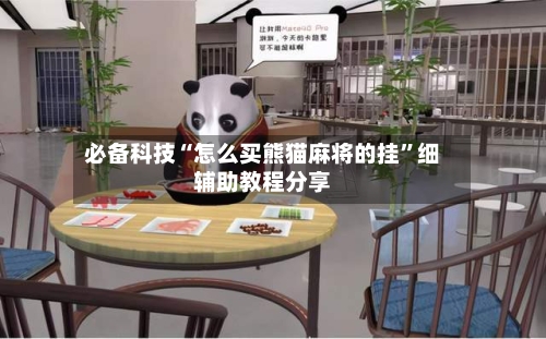 必备科技“怎么买熊猫麻将的挂	”细辅助教程分享-第1张图片