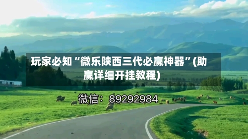 玩家必知“微乐陕西三代必赢神器”(助赢详细开挂教程)