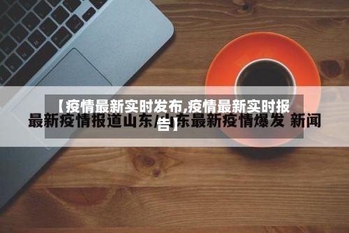 【疫情最新实时发布,疫情最新实时报告】-第3张图片