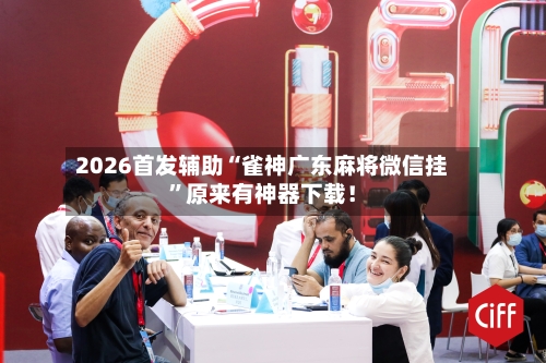 2026首发辅助“雀神广东麻将微信挂”原来有神器下载！-第2张图片