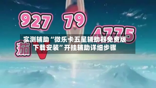 实测辅助“微乐卡五星辅助器免费版下载安装	”开挂辅助详细步骤-第3张图片