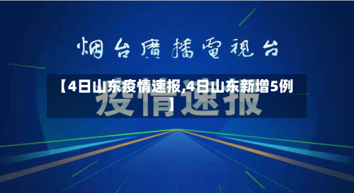 【4日山东疫情速报,4日山东新增5例】