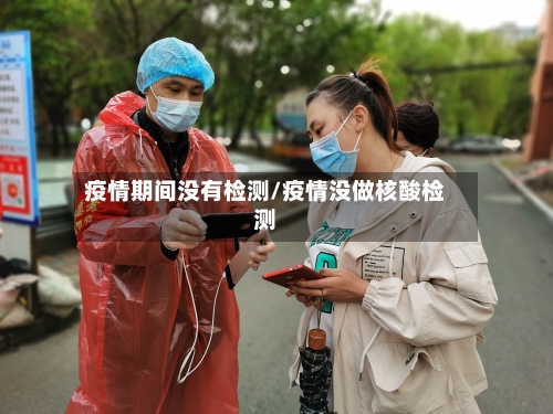 疫情期间没有检测/疫情没做核酸检测-第2张图片