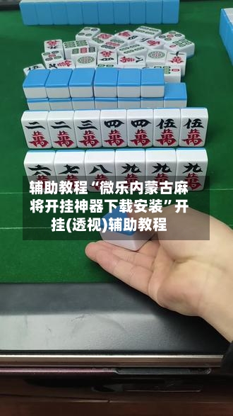 辅助教程“微乐内蒙古麻将开挂神器下载安装”开挂(透视)辅助教程-第3张图片