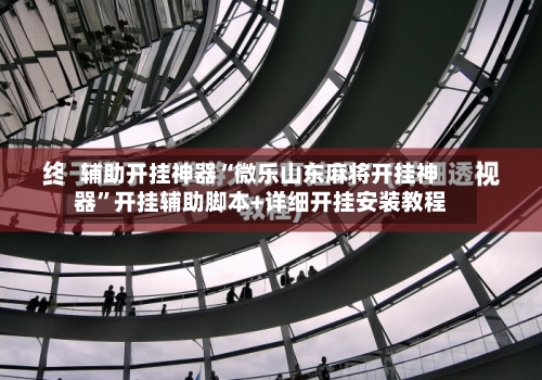 辅助开挂神器“微乐山东麻将开挂神器”开挂辅助脚本+详细开挂安装教程