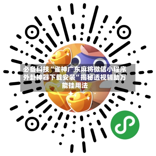 必备科技“雀神广东麻将微信小程序外卦神器下载安装	”揭秘透视辅助万能挂用法-第2张图片