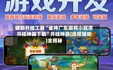 辅助开挂工具“雀神广东麻将小程序开挂神器下载”开挂神器{透视辅助}全揭秘-第3张图片