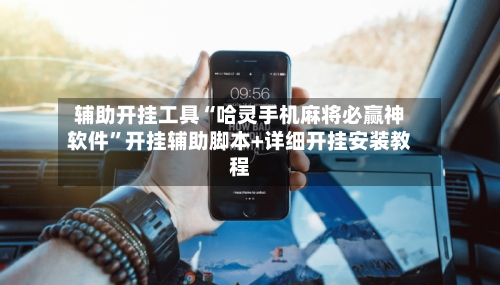 辅助开挂工具“哈灵手机麻将必赢神软件”开挂辅助脚本+详细开挂安装教程-第2张图片