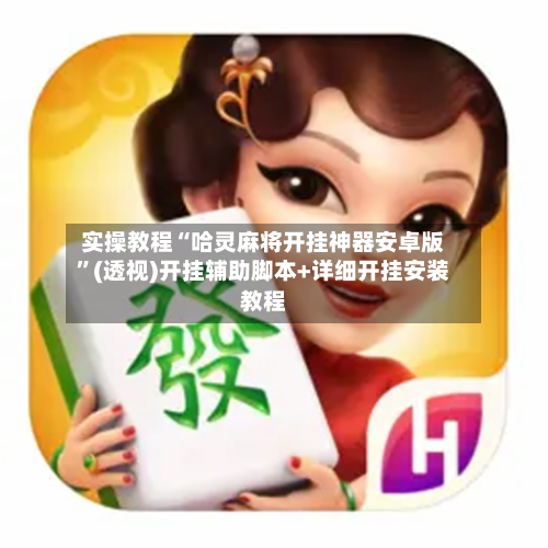 实操教程“哈灵麻将开挂神器安卓版	”(透视)开挂辅助脚本+详细开挂安装教程-第3张图片