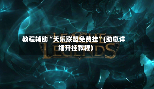 教程辅助“天乐联盟免费挂”(助赢详细开挂教程)-第2张图片