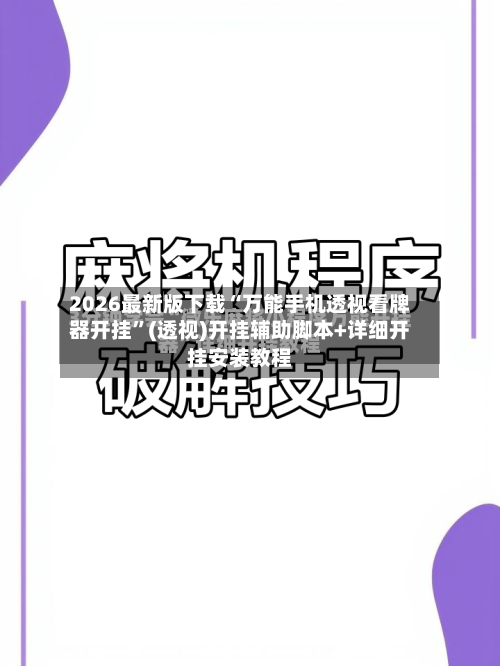 2026最新版下载“万能手机透视看牌器开挂”(透视)开挂辅助脚本+详细开挂安装教程-第3张图片