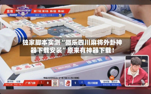 独家脚本实测“微乐四川麻将外卦神器下载安装”原来有神器下载！