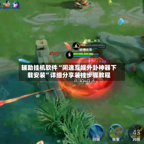 辅助挂机软件“闲逸互娱外卦神器下载安装	”详细分享装挂步骤教程-第2张图片