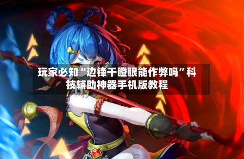 玩家必知“边锋干瞪眼能作弊吗	”科技辅助神器手机版教程-第3张图片