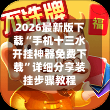 2026最新版下载“手机十三水开挂神器免费下载”详细分享装挂步骤教程-第2张图片