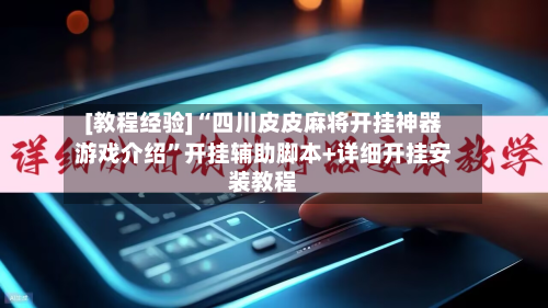 [教程经验]“四川皮皮麻将开挂神器游戏介绍”开挂辅助脚本+详细开挂安装教程-第3张图片